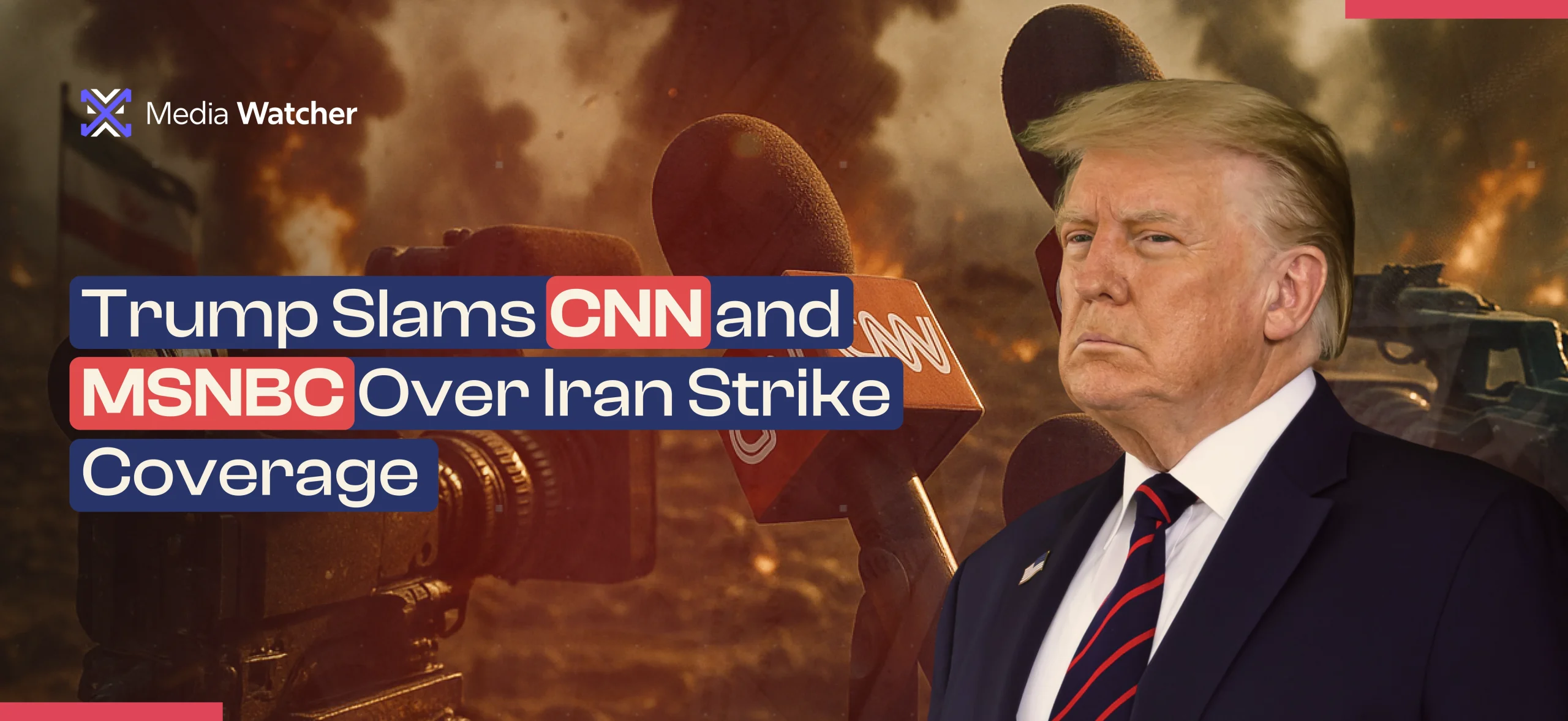 Trump Slams CNN and MSNBC Over Iran Strike Coverage