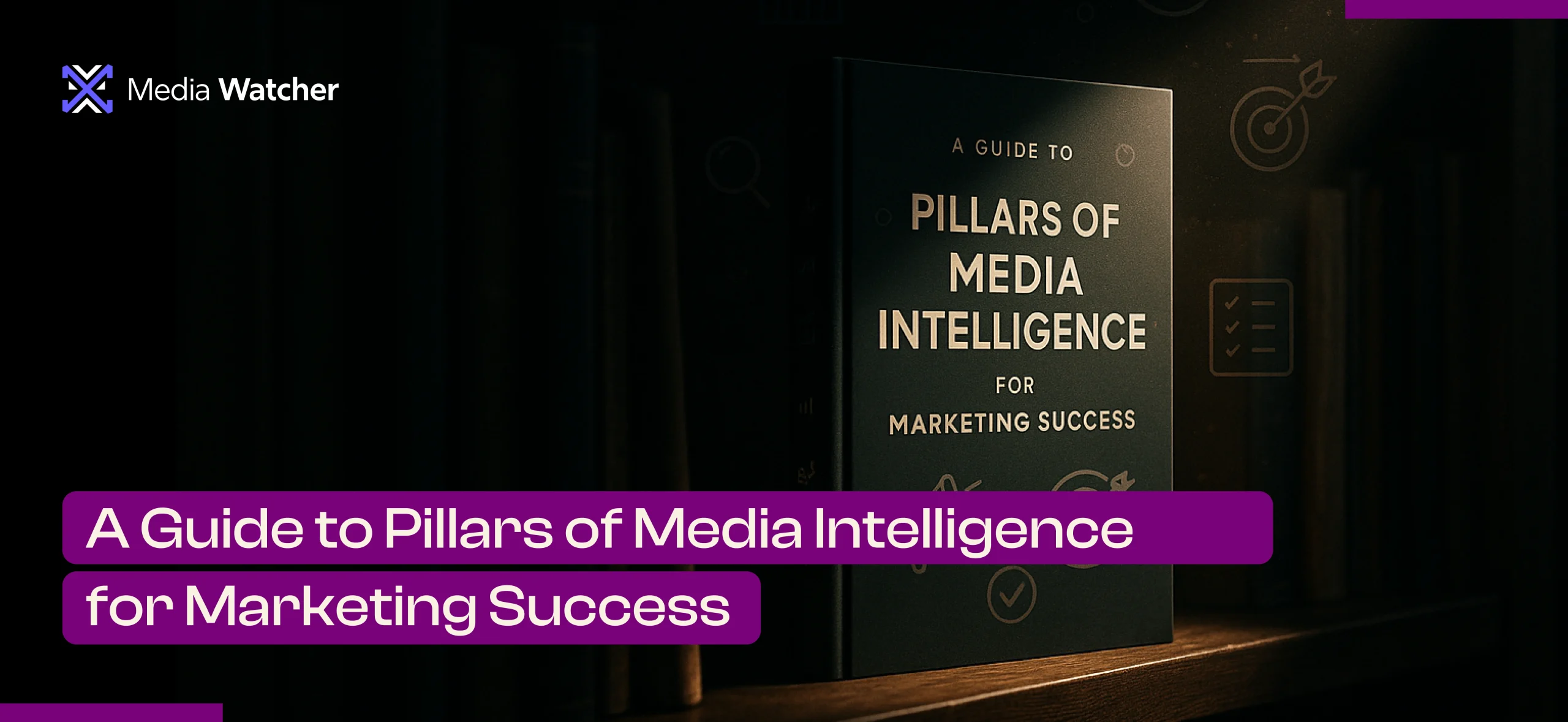 A Guide to the Pillars of Media Intelligence for Marketing Success