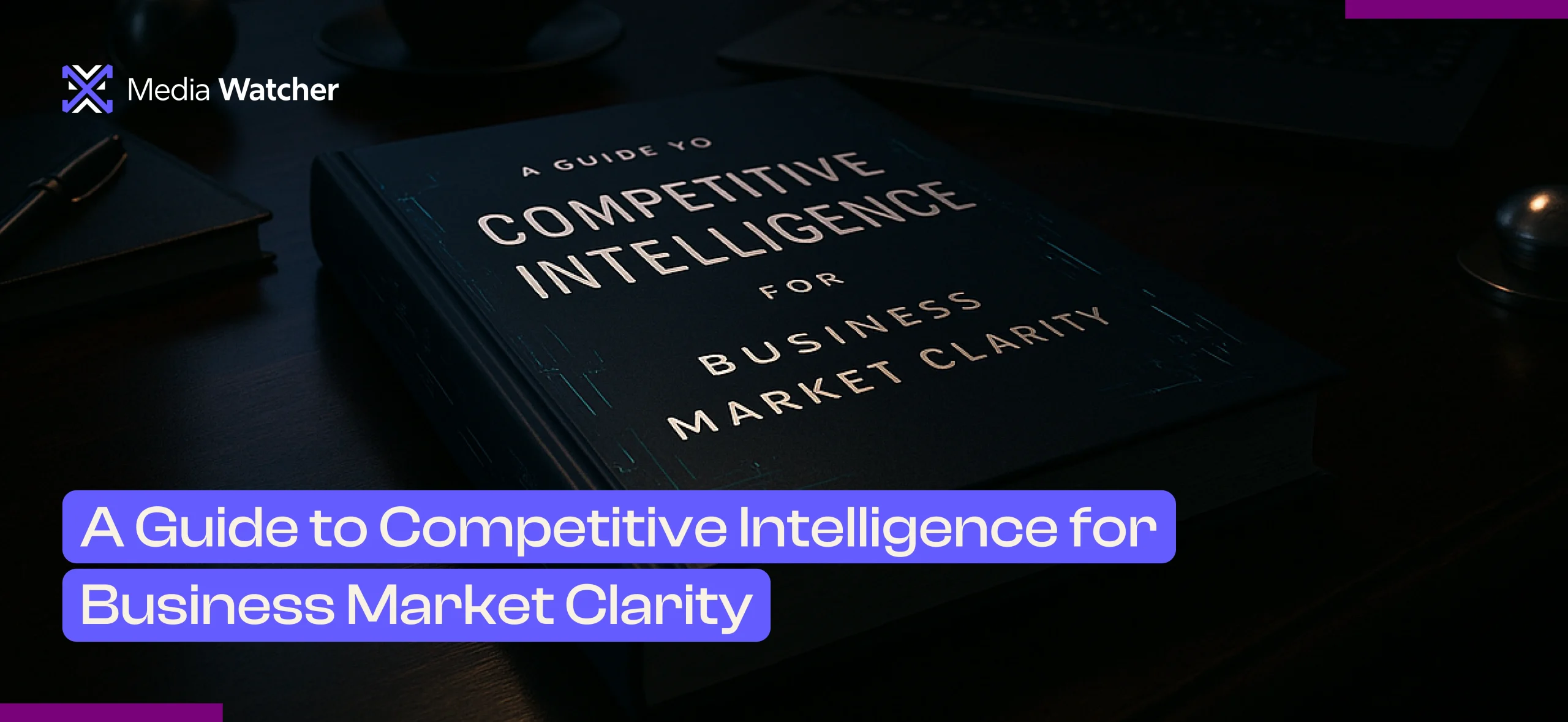 A Guide to Competitive Intelligence for Business Market Clarity