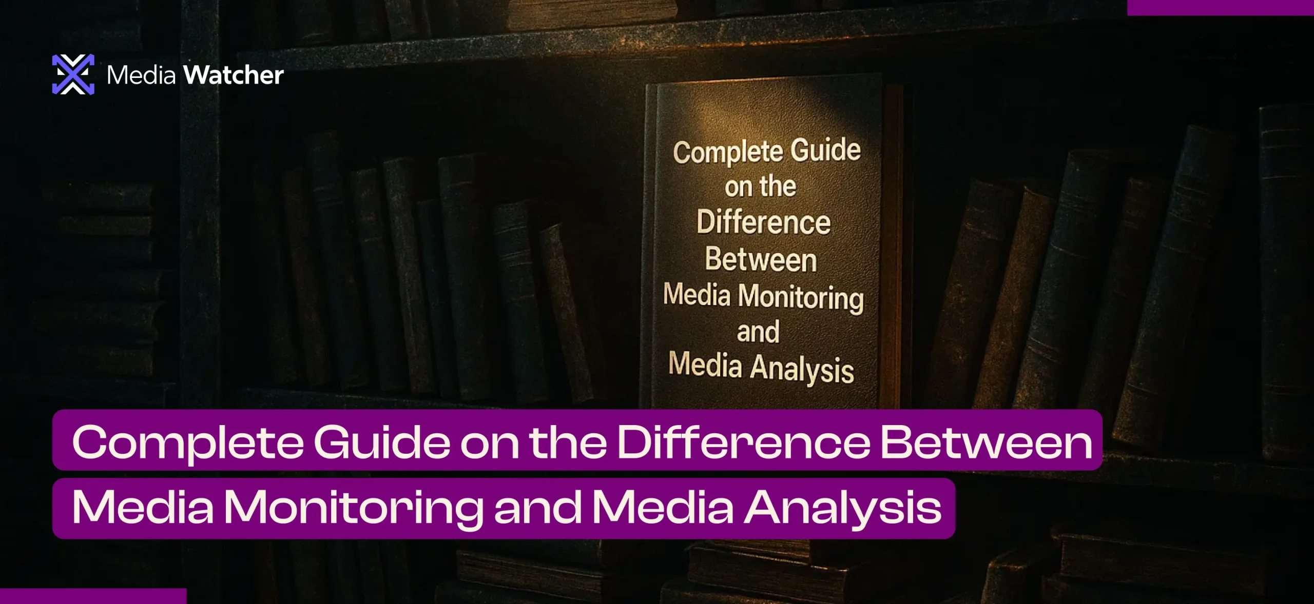 Complete Guide on the Difference Between Media Monitoring and Media Analysis