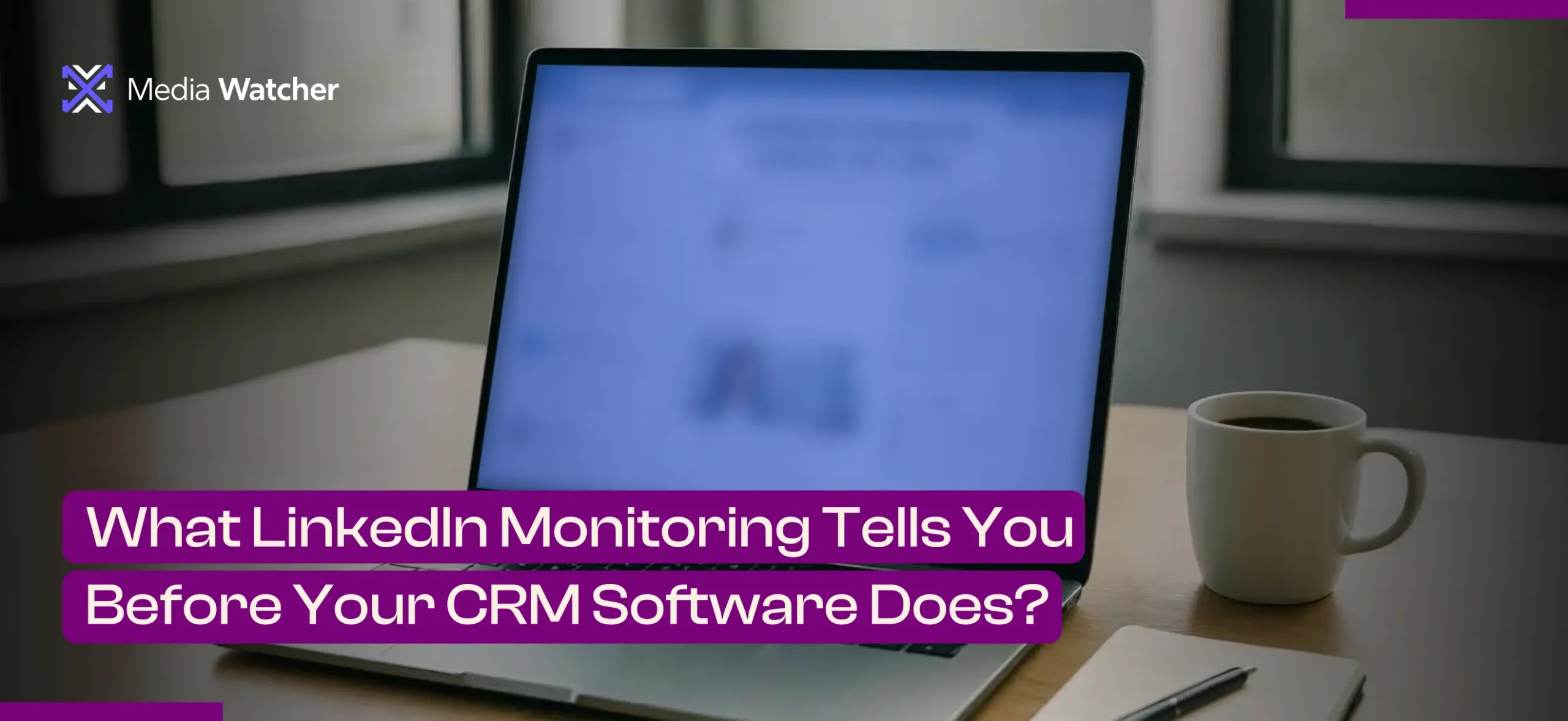 What LinkedIn Monitoring Tells You Before Your CRM Software Does?