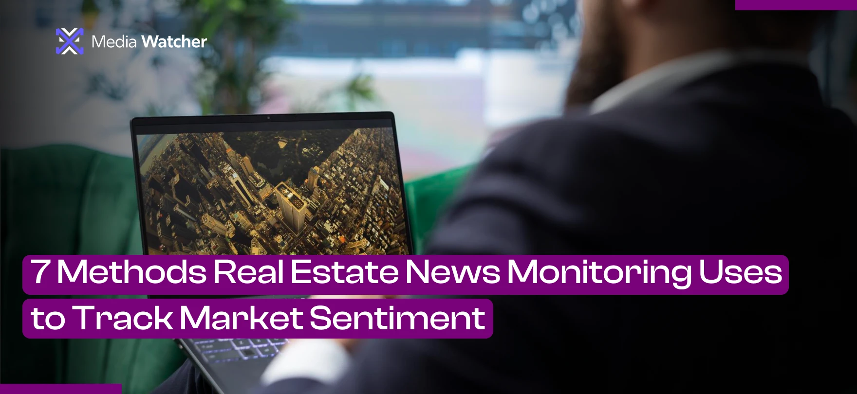 7 Methods Real Estate News Monitoring Uses to Track Market Sentiment